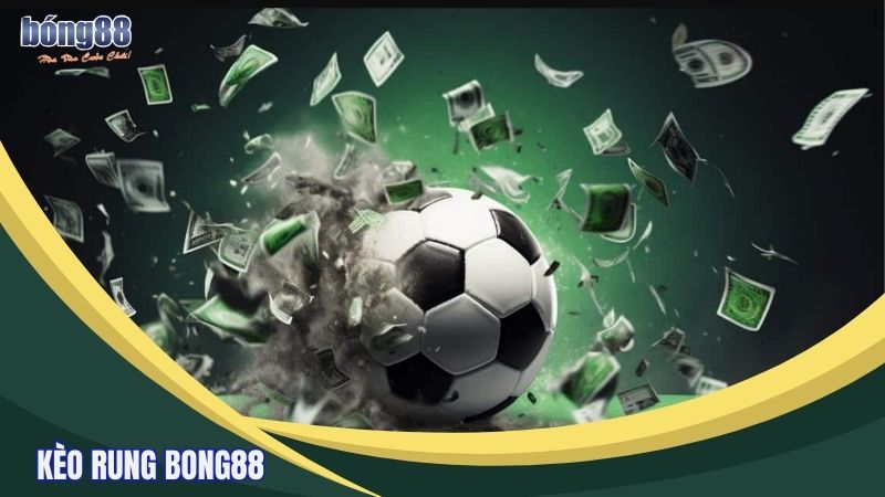 Chi tiết kèo rung Bong88, chiến lược đặt cược hiệu quả 3 Kèo rung
