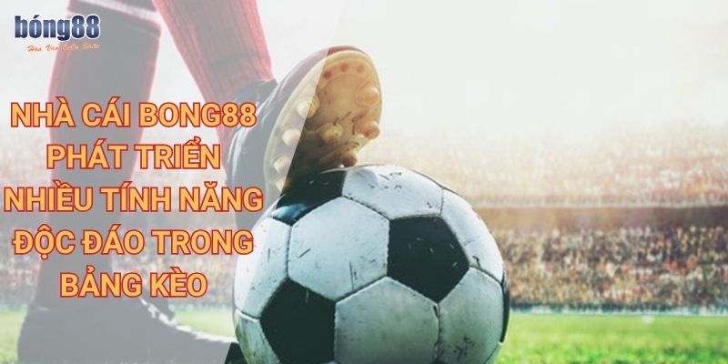 Chi tiết về tỷ lệ kèo nhà cái Bong88 cùng các loại kèo hot nhất 1 Nhà cái Bong88  phát triển nhiều tính năng độc đáo trong bảng kèo