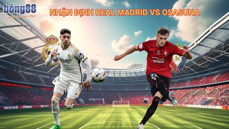 Nhận định Real Madrid vs Osasuna: Đẳng Cấp Chênh Lệch hay Bất Ngờ Tiềm Ẩn? 6 Nhận định Real Madrid vs Osasuna